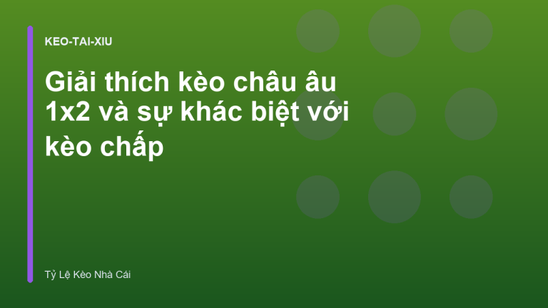 Giải thích kèo châu âu 1x2 và sự khác biệt với kèo chấp