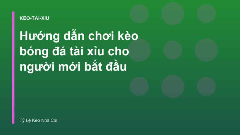 Hướng dẫn chơi kèo bóng đá tài xỉu cho người mới bắt đầu