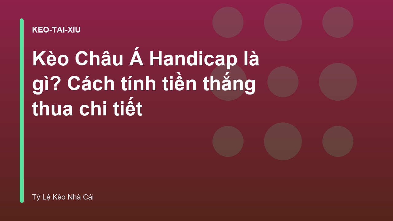 Kèo Châu Á Handicap là gì? Cách tính tiền thắng thua chi tiết