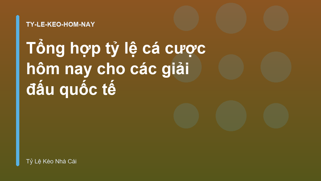 Tổng hợp tỷ lệ cá cược hôm nay cho các giải đấu quốc tế